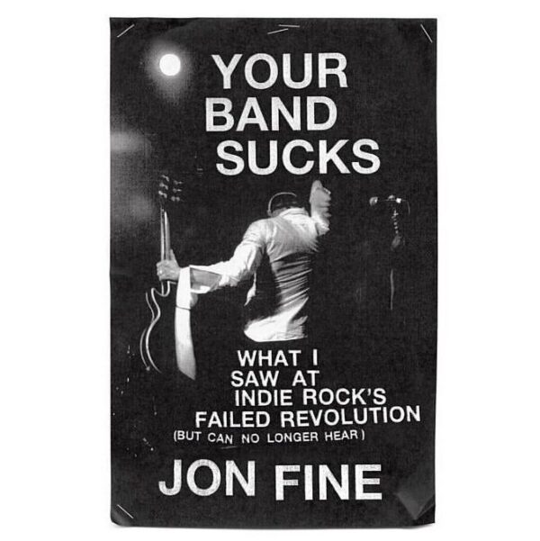 Your Band Sucks: What I Saw at Indie Rock's Failed Revolution