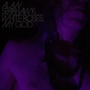 Screenshot 2024-07-29 at 15-42-08 ALAN SPARHAWK - White Roses My God (Clear Vinyl LP) – Flying Out
