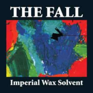 THE-FALL-Imperial-Wax-Solvent-e1605840621329.jpg